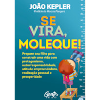 SE VIRA, MOLEQUE!: PREPARE SEU FILHO PARA CONSTRUIR UMA VIDA COM PROTAGONISMO, AUTORRESPONSABILIDADE, ATITUDE EMPREENDEDORA, REALIZAÇÃO PESSOAL E PROSPERIDADE.