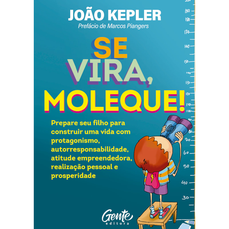 SE VIRA, MOLEQUE!: PREPARE SEU FILHO PARA CONSTRUIR UMA VIDA COM PROTAGONISMO, AUTORRESPONSABILIDADE, ATITUDE EMPREENDEDORA, REALIZAÇÃO PESSOAL E PROSPERIDADE.