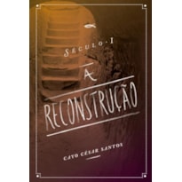 SÉCULO I - A RECONSTRUÇÃO