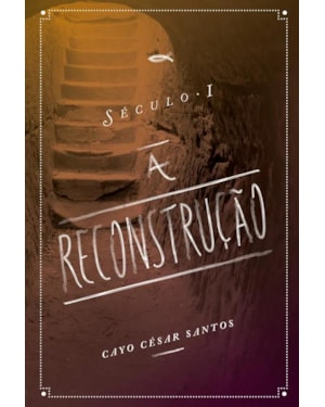 SÉCULO I - A RECONSTRUÇÃO