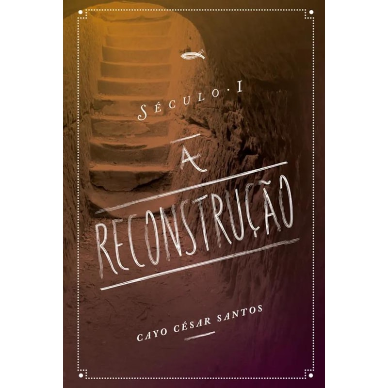 SÉCULO I - A RECONSTRUÇÃO