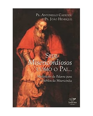 SEDE MISERICORDIOSOS COMO O PAI - MEDITAÇÕES DA PALAVRA PARA O JUBILEU DA MISERICÓRDIA