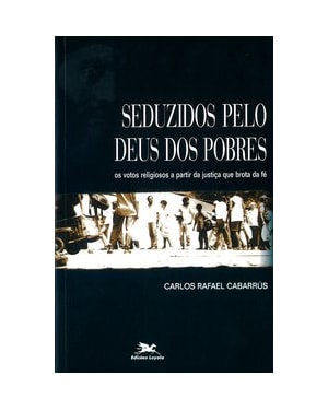 SEDUZIDOS PELO DEUS DOS POBRES: OS VOTOS RELIGIOSOS A PARTIR DA JUSTIÇA QUE BROTA DA FÉ
