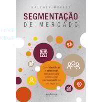 SEGMENTAÇÃO DE MERCADO: COMO IDENTIFICAR E SELECIONAR MERCADOS PARA POTENCIALIZAR O CRESCIMENTO DO SEU NEGÓCIO