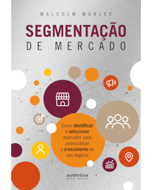 SEGMENTAÇÃO DE MERCADO: COMO IDENTIFICAR E SELECIONAR MERCADOS PARA POTENCIALIZAR O CRESCIMENTO DO SEU NEGÓCIO