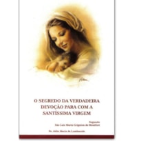 SEGREDO DA VERDADEIRA DEVOÇÃO PARA COM A SANTÍSSIMA VIRGEM, O