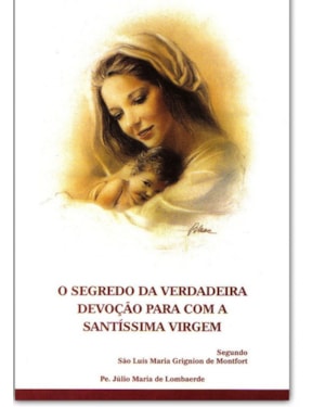 SEGREDO DA VERDADEIRA DEVOÇÃO PARA COM A SANTÍSSIMA VIRGEM, O