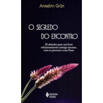 SEGREDO DO ENCONTRO: 25 ATITUDES PARA UM BOM RELACIONAMENTO CONSIGO MESMO, COM AS PESSOAS E COM DEUS