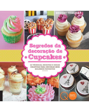 SEGREDOS DA DECORAÇÃO DE CUPCAKES : 52 TÉCNICAS, RECEITAS E IDEIAS CRIATIVAS PARA DECORAR SEUS BOLINHOS FAVORITOS