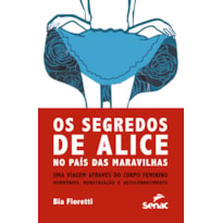 SEGREDOS DE ALICE: NO PAÍS DAS MARAVILHAS UMA VIAGEM ATRAVÉS DO CORPO FEMININO - HORMÔNIOS, MENSTRUAÇÃO E AUTOCONHECIMENTO