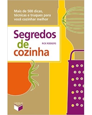 SEGREDOS DE COZINHA: MAIS DE 500 DICAS, TÉCNICAS E TRUQUES PARA VOCÊ COZINHAR MELHOR: MAIS DE 500 DICAS, TÉCNICAS E TRUQUES PARA VOCÊ COZINHAR MELHOR