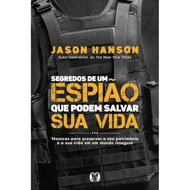 Segredos de um espião que podem salvar sua vida: Técnicas para preservar o seu patrimônio e a sua vida em um mundo inseguro.