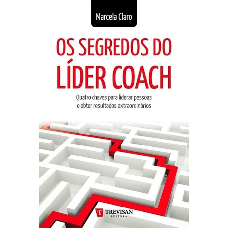 SEGREDOS DO LIDER COACH, OS - QUATRO CHAVES PARA LIBERAR PESSOAS E OBTER RE - 1