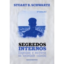 SEGREDOS INTERNOS (NOVA EDIÇÃO): ENGENHOS E ESCRAVOS NA SOCIEDADE COLONIAL