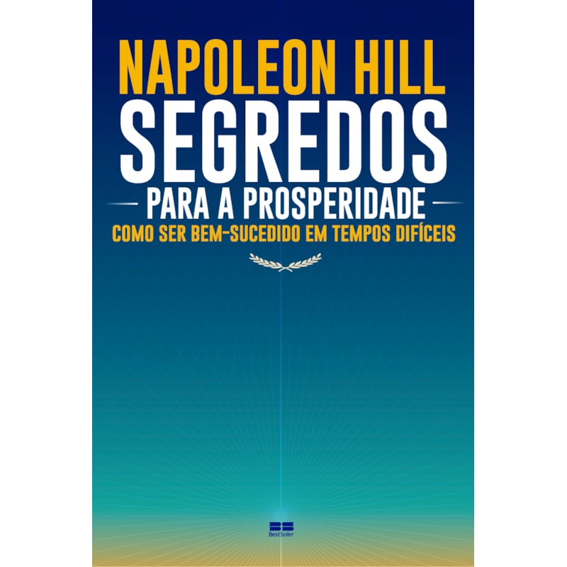 SEGREDOS PARA A PROSPERIDADE: COMO SER BEM-SUCEDIDO EM TEMPOS DIFÍCEIS