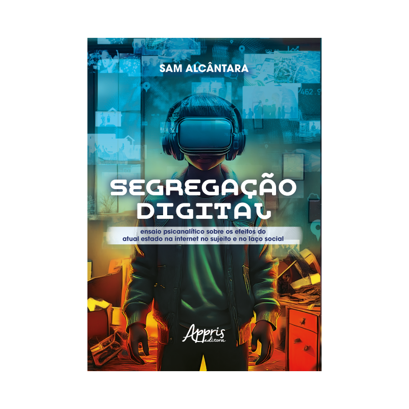 SEGREGAÇÃO DIGITAL: ENSAIO PSICANALÍTICO SOBRE OS EFEITOS DO ATUAL ESTADO NA INTERNET NO SUJEITO E NO LAÇO SOCIAL