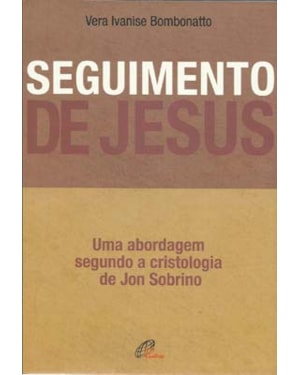 Seguimento de Jesus: uma abordagem a partir da cristologia de jon sobrino
