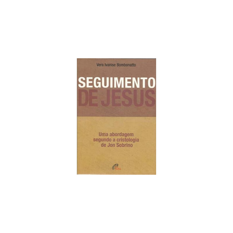 SEGUIMENTO DE JESUS: UMA ABORDAGEM A PARTIR DA CRISTOLOGIA DE JON SOBRINO