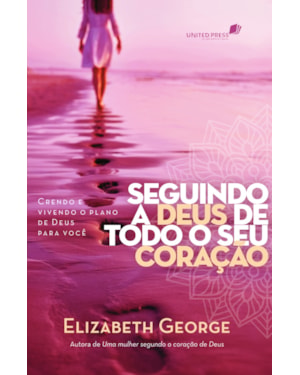 Seguindo a Deus de todo o coração: crendo e vivendo o plano de Deus para você