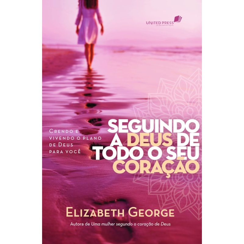 Seguindo a Deus de todo o coração: crendo e vivendo o plano de Deus para você