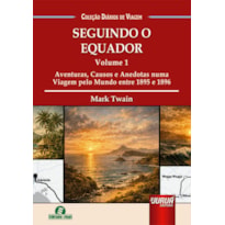 SEGUINDO O EQUADOR - VOL. 1 - AVENTURAS, CAUSOS E ANEDOTAS NUMA VIAGEM PELO MUNDO ENTRE 1895 E 1896