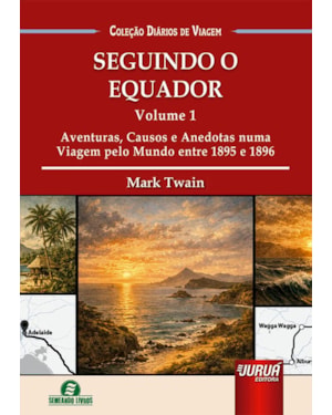 SEGUINDO O EQUADOR - VOL. 1 - AVENTURAS, CAUSOS E ANEDOTAS NUMA VIAGEM PELO MUNDO ENTRE 1895 E 1896