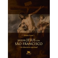 SEGUIR JESUS COM SÃO FRANCISCO: UM ITINERÁRIO ESPIRITUAL