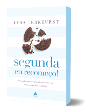 Segunda eu recomeço: princípios práticos para alcançar uma vida física e espiritual saudáveis