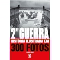 SEGUNDA GUERRA HISTÓRIA ILUSTRADA EM 300 FOTOS