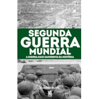 SEGUNDA GUERRA MUNDIAL: A GUERRA MAIS SANGRENTA DA HISTÓRIA