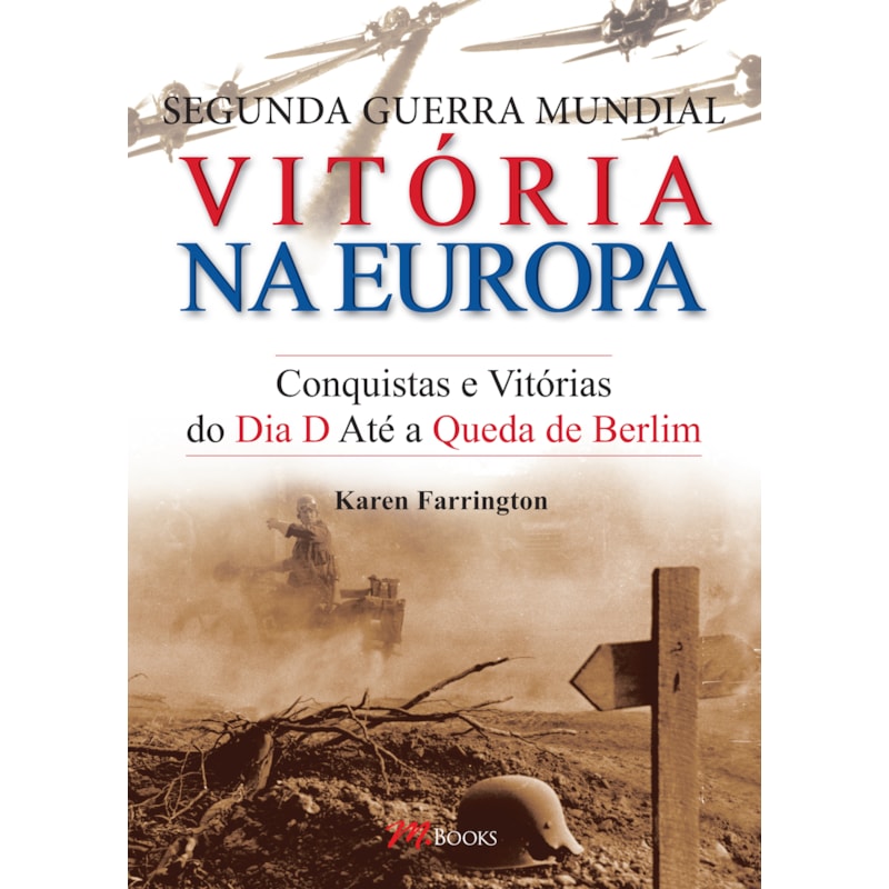 Segunda guerra mundial - vitória na Europa: conquistas e vitórias do dia d até a queda de berlim