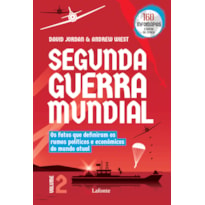 SEGUNDA GUERRA MUNDIAL - VOLUME 2: OS FATOS QUE DEFINIRAM OS RUMOS POLÍTICOS E ECONÔMICOS DO MUNDO ATUAL