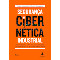 SEGURANÇA CIBERNÉTICA INDUSTRIAL - AS INFRAESTRUTURAS CRÍTICAS MUNDIAIS CORREM PERIGO. APRENDA A PROTEGER REDES E SISTEMAS DE CONTROLE COM UMA METODOLOGIA COMPROVADA NA PRÁTICA