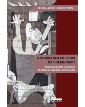SEGURANÇA COLETIVA DA HUMANIDADE, A - UMA ANÁLISE JURÍDICO-INSTITUCIONAL DO SISTEMA DE SEGURANÇA COLETIVA DA ONU