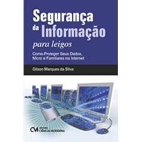 SEGURANÇA DA INFORMAÇÃO PARA LEIGOS -   COMO PROTEGER SEUS       DADOS, MICRO E FAMILIARES NA INTERNET