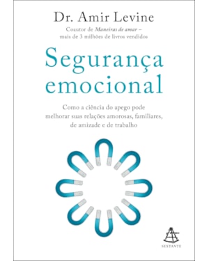 SEGURANÇA EMOCIONAL: COMO A CIÊNCIA DO APEGO PODE MELHORAR SUAS RELAÇÕES AMOROSAS, FAMILIARES, DE AMIZADE E DE TRABALHO