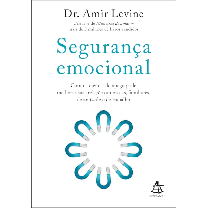 SEGURANÇA EMOCIONAL: COMO A CIÊNCIA DO APEGO PODE MELHORAR SUAS RELAÇÕES AMOROSAS, FAMILIARES, DE AMIZADE E DE TRABALHO