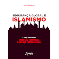 SEGURANÇA GLOBAL E ISLAMISMO: A LINHA TÊNUE ENTRE SALVAÇÃO INDIVIDUAL E AMEAÇA INTERNACIONAL