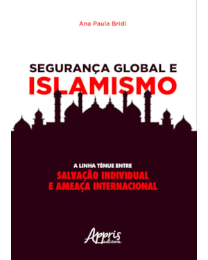 SEGURANÇA GLOBAL E ISLAMISMO: A LINHA TÊNUE ENTRE SALVAÇÃO INDIVIDUAL E AMEAÇA INTERNACIONAL