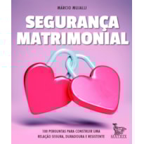 SEGURANÇA MATRIMONIAL: 100 PERGUNTAS PARA CONSTRUIR UMA RELAÇÃO SEGURA, DURADOURA E RESISTENTE