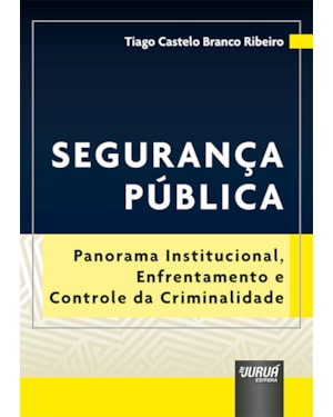 SEGURANÇA PÚBLICA - PANORAMA INSTITUCIONAL, ENFRENTAMENTO E CONTROLE DA CRIMINALIDADE
