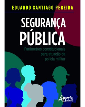 SEGURANÇA PÚBLICA: PARÂMETROS CONSTITUCIONAIS PARA ATUAÇÃO DA POLÍCIA MILITAR