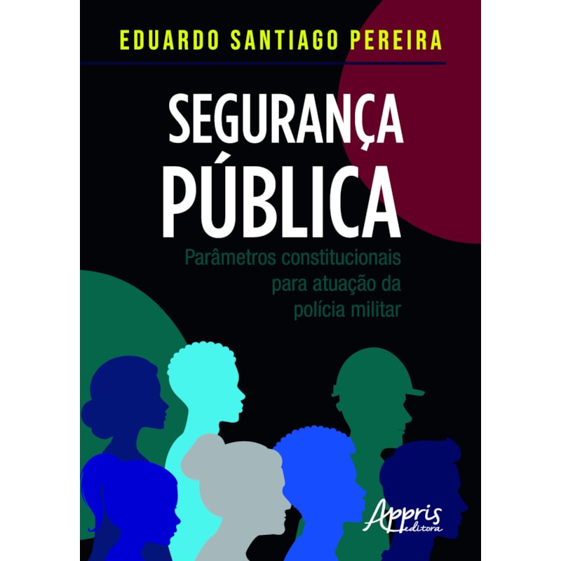 SEGURANÇA PÚBLICA: PARÂMETROS CONSTITUCIONAIS PARA ATUAÇÃO DA POLÍCIA MILITAR