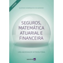 SEGUROS, MATEMÁTICA ATUARIAL E FINANCEIRA: UMA ABORGADEM INTRODUTÓRIA