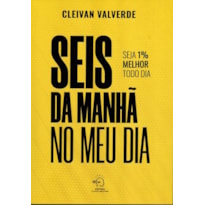 Seis da manhã no meu dia: Sja 1% melhor todo dia