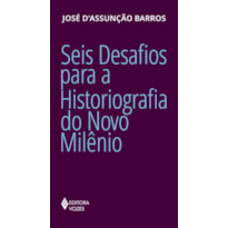 SEIS DESAFIOS PARA A HISTORIOGRAFIA DO NOVO MILÊNIO