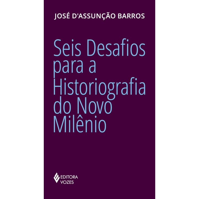 SEIS DESAFIOS PARA A HISTORIOGRAFIA DO NOVO MILÊNIO