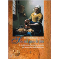 SEIS MIL ANOS DE PÃO: A CIVILIZAÇÃO HUMANA ATRAVÉS DE SEU PRINCIPAL ALIMENTO