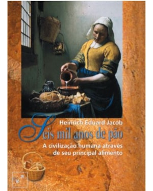 SEIS MIL ANOS DE PÃO: A CIVILIZAÇÃO HUMANA ATRAVÉS DE SEU PRINCIPAL ALIMENTO