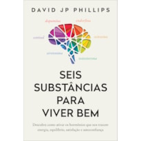 SEIS SUBSTÂNCIAS PARA VIVER BEM: DESCUBRA COMO ATIVAR OS HORMÔNIOS QUE NOS TRAZEM ENERGIA, EQUILÍBRIO, SATISFAÇÃO E AUTOCONFIANÇA